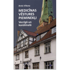 Medicīnas vēstures pieminekļi Vecrīgā un kanālmalā / Arnis Vīksna