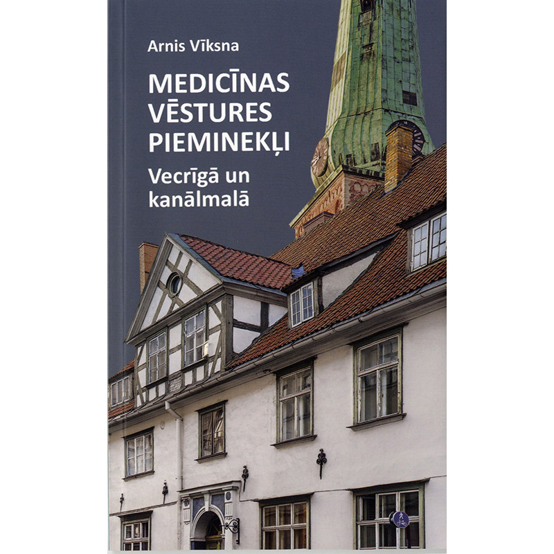 Medicīnas vēstures pieminekļi Vecrīgā un kanālmalā / Arnis Vīksna