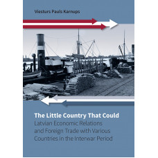 The Little Country That Could: Latvian Economic Relations and Foreign Trade with Various Countries in the Interwar Period / Viesturs Pauls Karnups