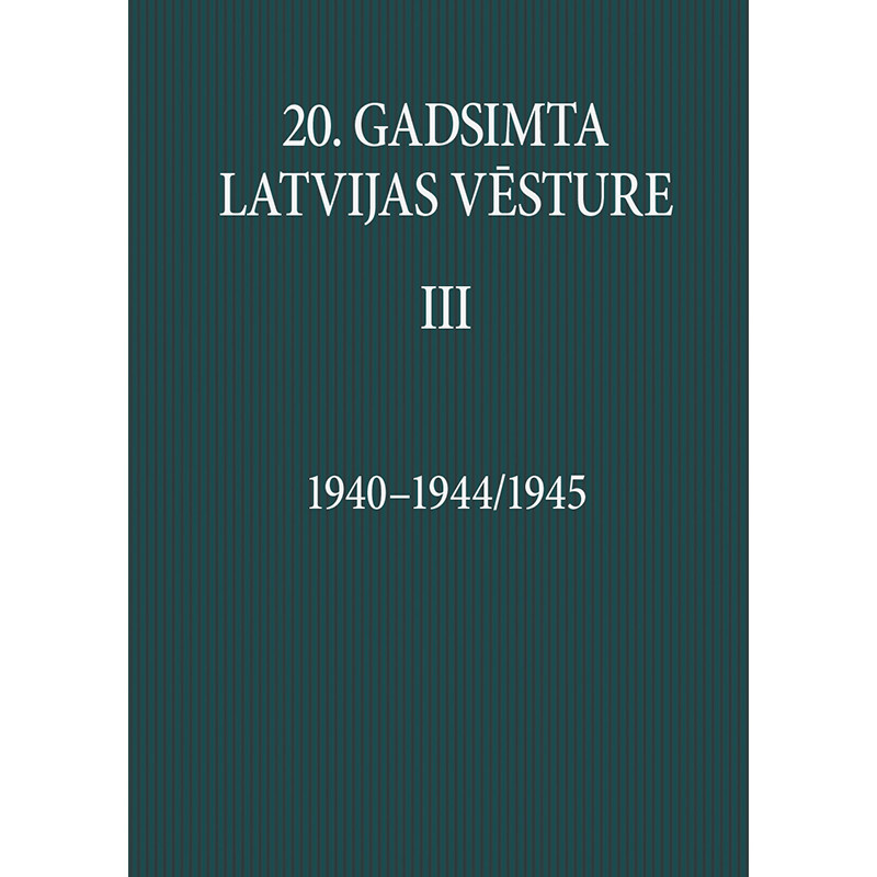 20. gadsimta Latvijas vēsture. 1940–1945/1946. III sējums /