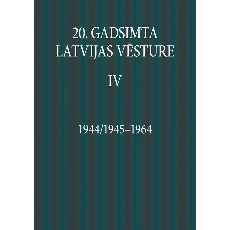 20. gadsimta Latvijas vēsture. 1944/1945–1964. IV sējums /