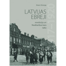 Latvijas ebreji revolūciju un Neatkarības kara laikā: 1917–1920 / Aivars Stranga