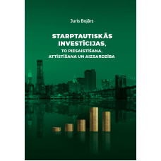 Starptautiskās investīcijas, to piesaistīšana, attīstīšana un aizsardzība / Juris Bojārs