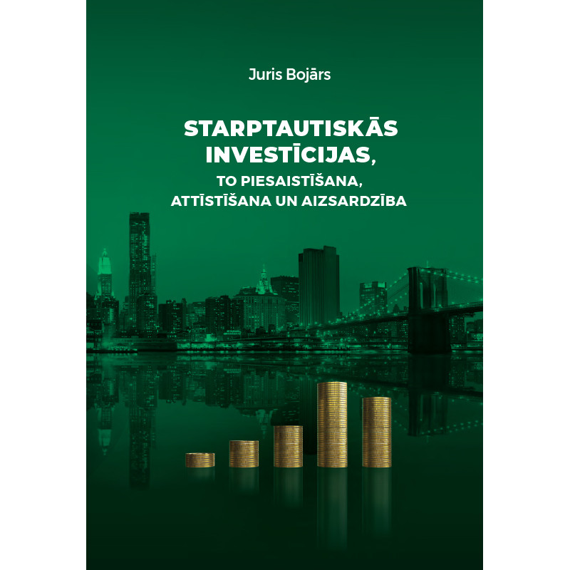 Starptautiskās investīcijas, to piesaistīšana, attīstīšana un aizsardzība / Juris Bojārs