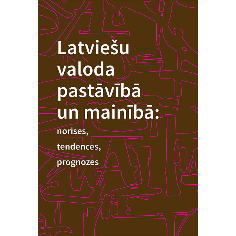 Latviešu valoda pastāvībā un mainībā: norises, tendences, prognozes /