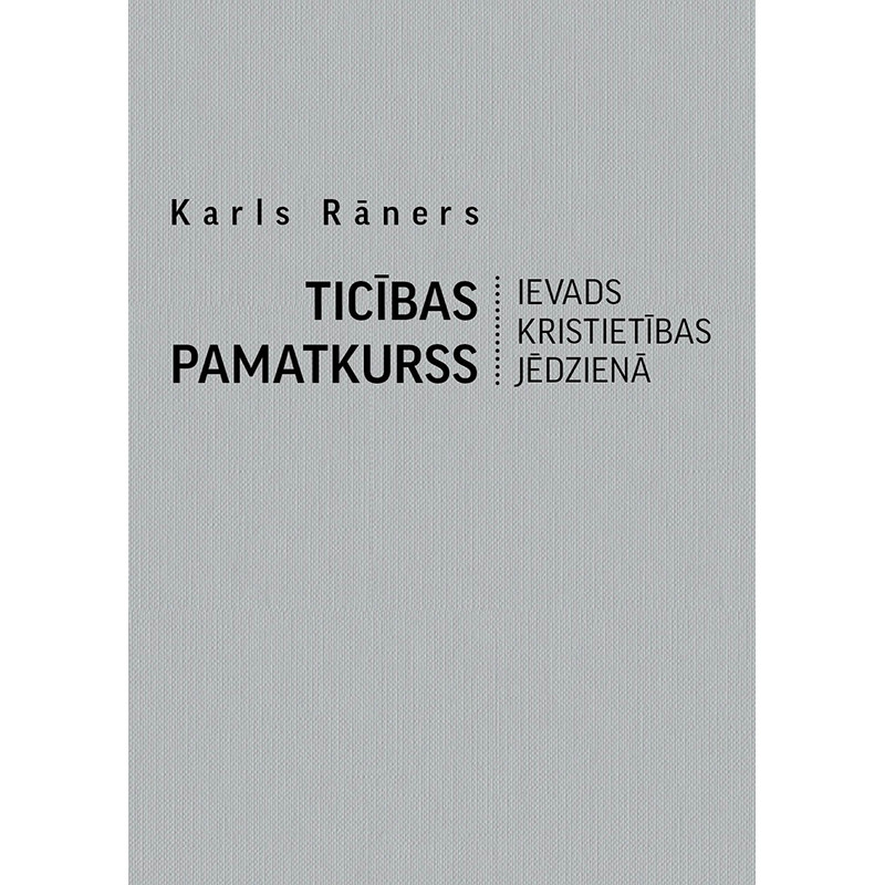 Ticības pamatkurss. Ievads kristietības jēdzienā / Karls Rāners