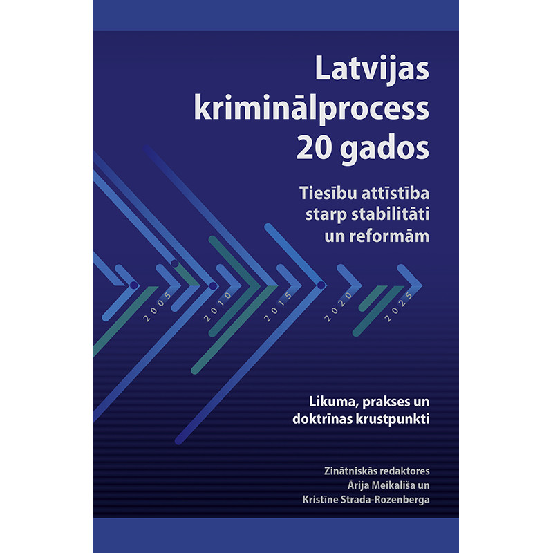 Latvijas kriminālprocess 20 gados: tiesību attīstība starp stabilitāti un reformām. Likuma, prakses un doktrīnas krustpunkti /