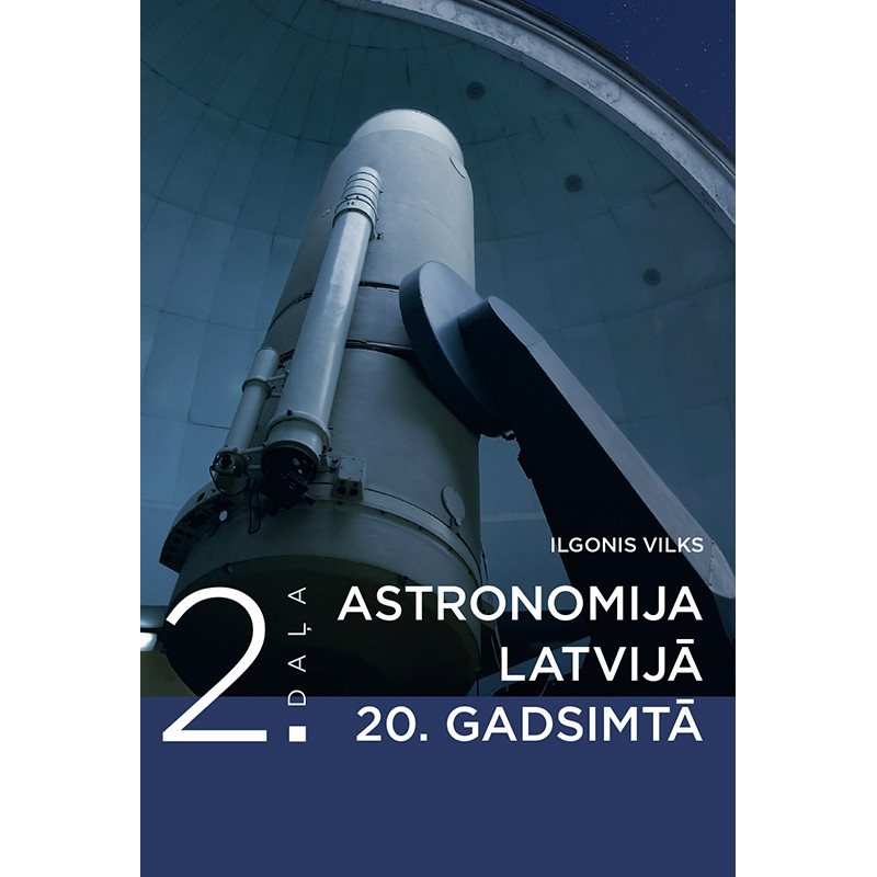 Astronomija Latvijā 20. gadsimtā. 2. daļa / Ilgonis Vilks