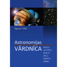 Astronomijas vārdnīca. Angļu-latviešu-krievu-vācu-franču-spāņu  / Ilgonis Vilks