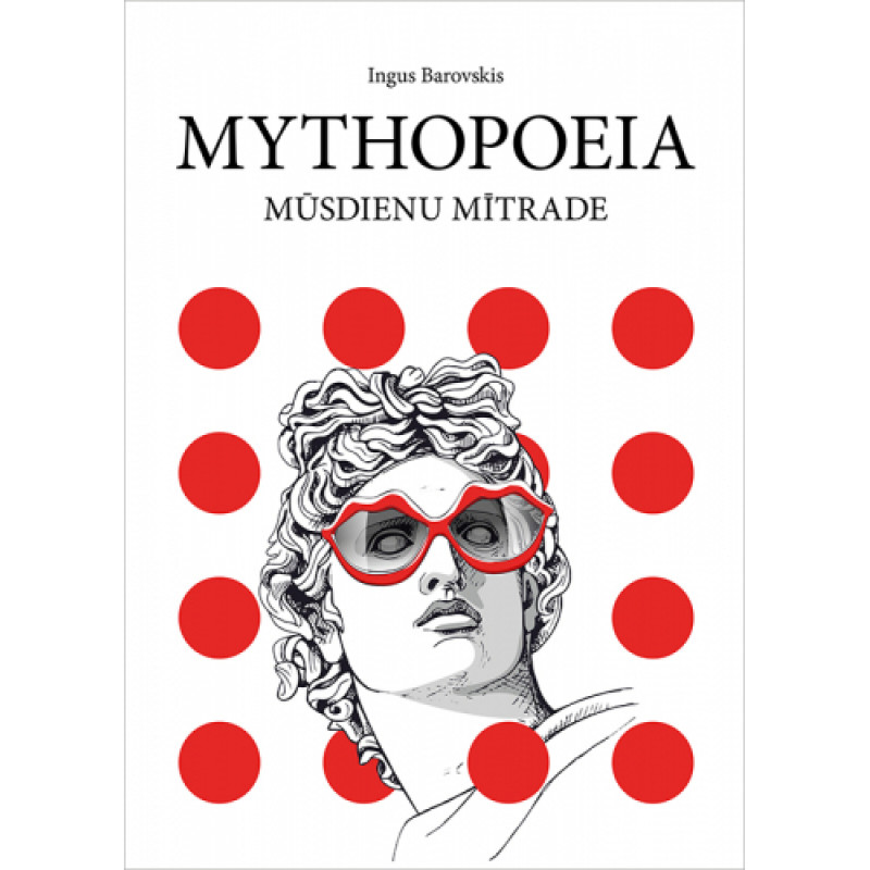 Mythopoeia. Mūsdienu mītrade / Ingus Barovskis