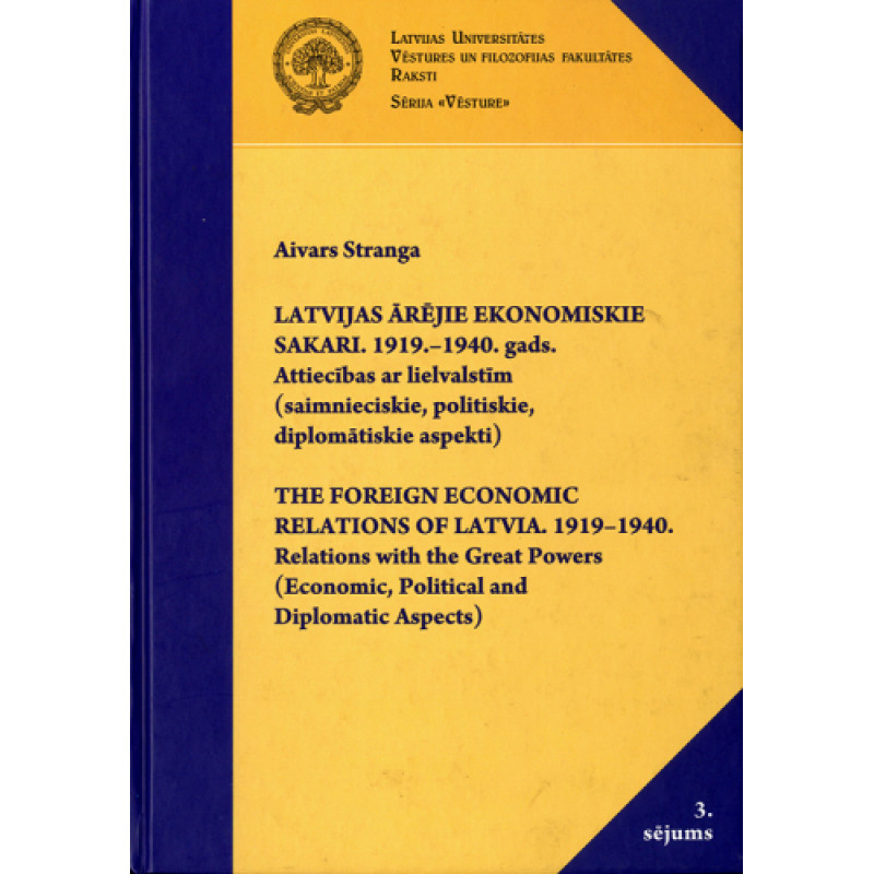 Latvijas ārējie ekonomiskie sakari. 1919.–1940. gads. Attiecības ar lielvalstīm (saimnieciskie, politiskie, diplomātiskie aspekti) / Aivars Stranga