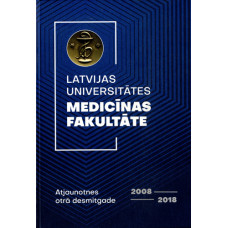 Latvijas Universitātes Medicīnas fakultāte. Atjaunotnes otrā desmitgade. 2008–2018 /