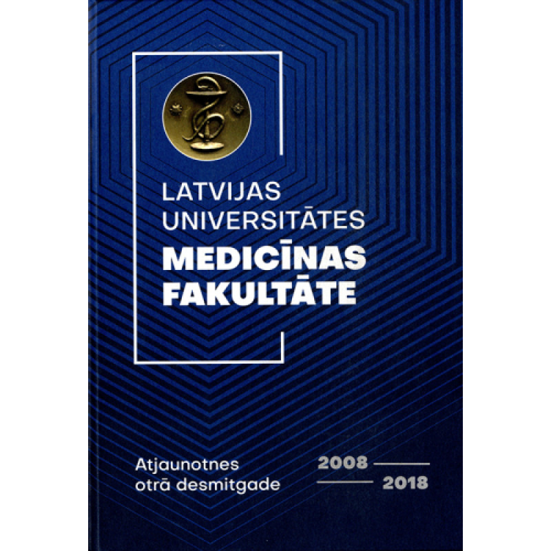 Latvijas Universitātes Medicīnas fakultāte. Atjaunotnes otrā desmitgade. 2008–2018 /