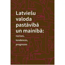 Latviešu valoda pastāvībā un mainībā: norises, tendences, prognozes /